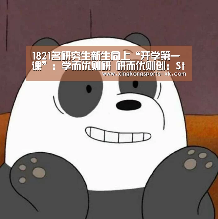 1821名研究生新生同上“开学第一课”:学而优则研 研而优则创:Starrysky(图1) 星空体育