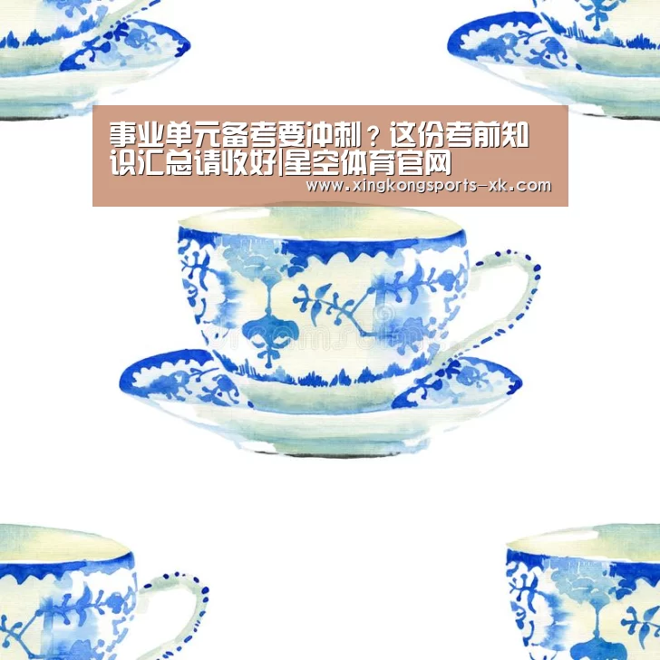 事业单元备考要冲刺?这份考前知识汇总请收好|星空体育官网(图1) 星空体育